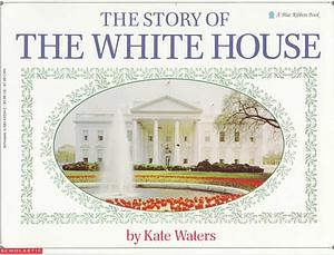 The Story of the White House by Kate Waters