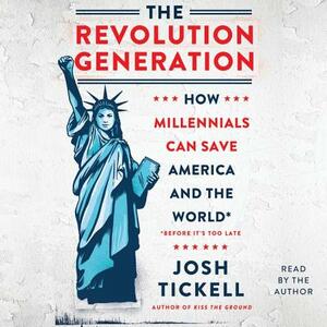 The Revolution Generation: How Millennials Can Save America and the World by Josh Tickell