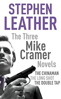 The Three Mike Cramer Novels: The Chinaman, The Long Shot, The Double Tap by Stephen Leather