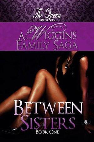 Between Sisters: A Wiggins Family Saga by The Queen, The Queen