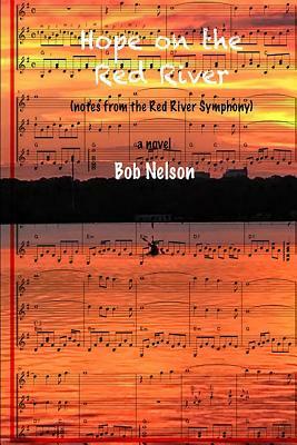 Hope on the Red River: More Notes from the Red River Symphony by Bob Nelson