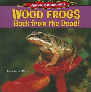 Wood Frogs: Back from the Dead! by Emma Carlson Berne