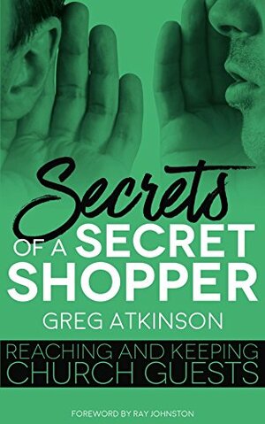 Secrets of a Secret Shopper: Reaching and Keeping Church Guests by Ray Johnston, Greg Atkinson