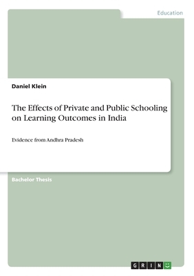 The Effects of Private and Public Schooling on Learning Outcomes in India: Evidence from Andhra Pradesh by Daniel Klein