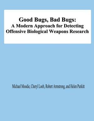 Good Bugs, Bad Bugs: A Modern Approach for Detecting Offensive Biological Weapons Research by Cheryl Loeb, Robert Armstrong, Helen Purkitt