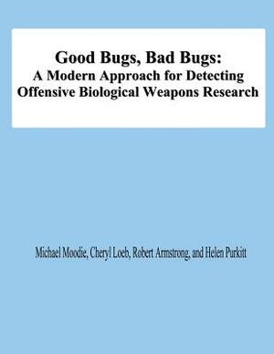 Good Bugs, Bad Bugs: A Modern Approach for Detecting Offensive Biological Weapons Research by Cheryl Loeb, Robert Armstrong, Helen Purkitt