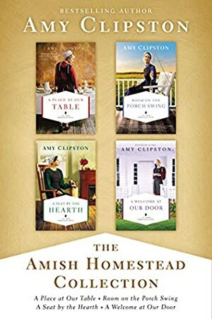 The Amish Homestead Collection: A Place at Our Table, Room on the Porch Swing, A Seat by the Hearth, A Welcome at Our Door (An Amish Homestead Novel) by Amy Clipston