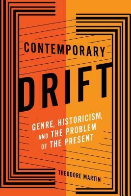 Contemporary Drift: Genre, Historicism, and the Problem of the Present by Theodore Martin