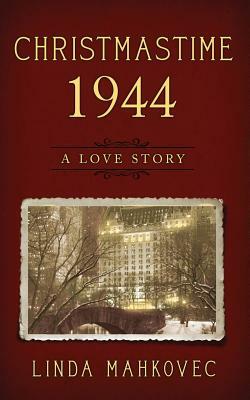 Christmastime 1944: A Love Story by Linda Mahkovec