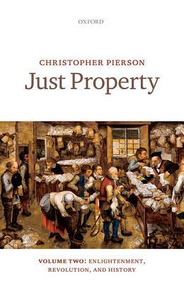 Just Property: Volume Two: Enlightenment, Revolution, and History by Christopher Pierson