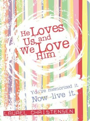 He Loves Us and We Love Him: You've Memorized It, Now Live It by Laurel Christensen
