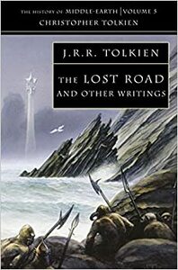 The Lost Road and Other Writings by Christopher Tolkien, J.R.R. Tolkien