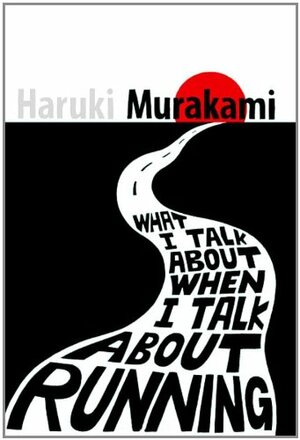 What I Talk About When I Talk About Running by Haruki Murakami