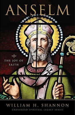 Anselm: The Joy of Faith by William H. Shannon