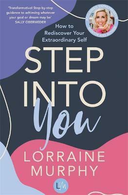 Step Into You: How to Rediscover Your Extraordinary Self by Lorraine Murphy