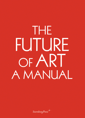 The Future of Art: A Manual by Ingo Niermann