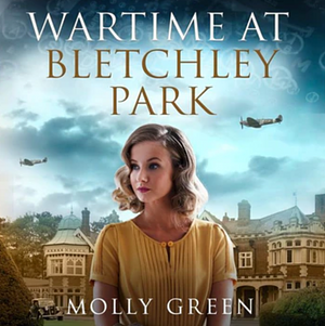 Wartime at Bletchley Park by Molly Green