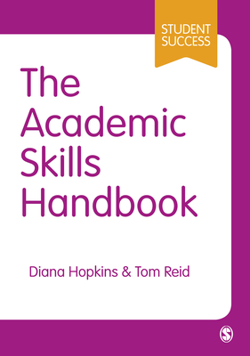 The Academic Skills Handbook: Your Guide to Success in Writing, Thinking and Communicating at University by Tom Reid, Diana Hopkins