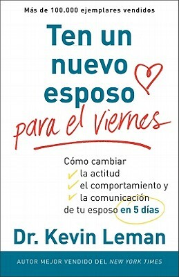 Un Nuevo Esposo Para El Viernes: Cambia Su Actitud, Su Conducta y La Comunicacion Entre Ambos, En Cinco Dias = a New Husband by Friday = A New Husband by Kevin Leman