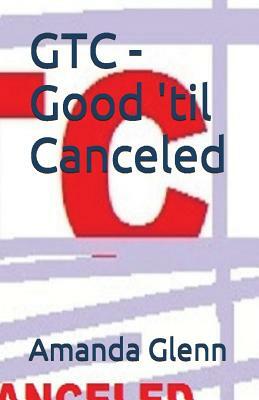 Gtc - Good 'til Canceled by Amanda Glenn