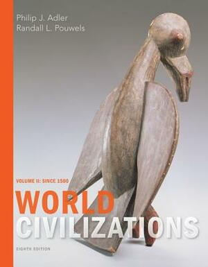 World Civilizations: Volume II: Since 1500 by Randall L. Pouwels, Philip J. Adler