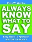 Always Know What To Say - Easy Ways To Approach And Talk To Anyone by Peter W. Murphy