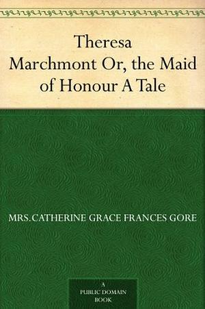 Theresa Marchmont Or, the Maid of Honour A Tale by Catherine Gore