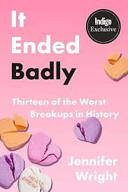 It Ended Badly: Thirteen of the Worst Breakups in History by Jennifer Wright