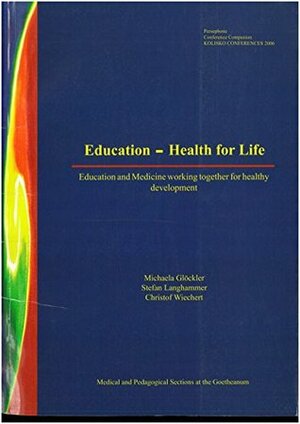 Education - Health for Life: Education and Medicine working together for healthy development by Michaela Glöckler, Christof Wiechert, Stefan Langhammer