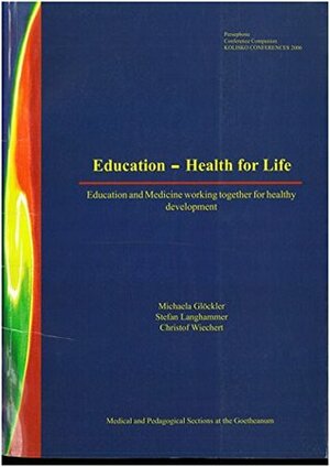 Education - Health for Life: Education and Medicine working together for healthy development by Stefan Langhammer, Michaela Glöckler, Christof Wiechert