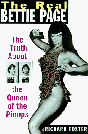 The Real Bettie Page: The Truth about the Queen of the Pinups by Richard Foster