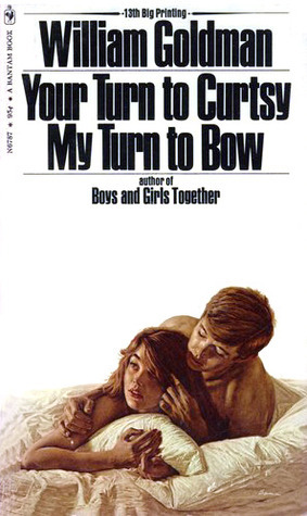 Your Turn to Curtsy, My Turn to Bow by William Goldman