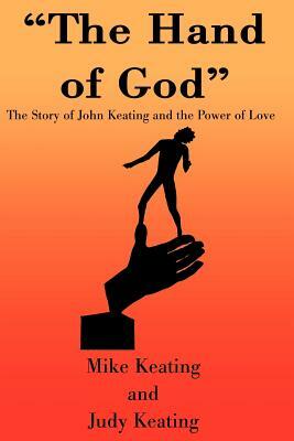The Hand of God: The Story of John Keating and the Power of Love by Mike Keating