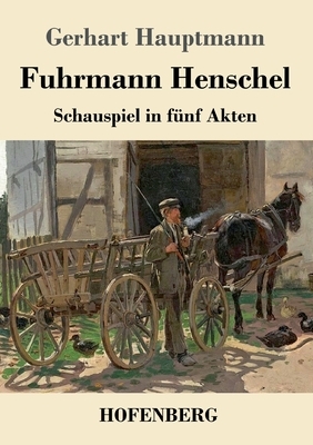 Fuhrmann Henschel: Schauspiel in fünf Akten by Gerhart Hauptmann