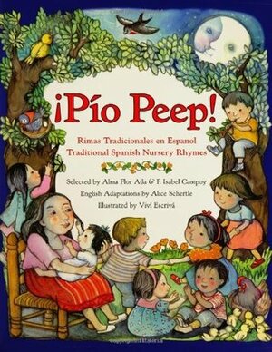 ¡Pio Peep!: Traditional Spanish Nursery Rhymes by Alma Flor Ada, F. Isabel Campoy, Viví Escrivá, Alice Schertle