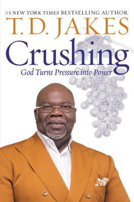 Crushing: God Turns Pressure Into Power by T. D. Jakes