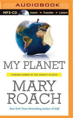 My Planet: Finding Humor in the Oddest Places by Mary Roach