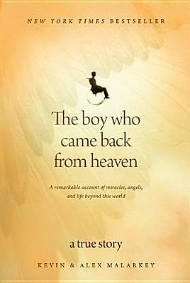 The Boy Who Came Back from Heaven: A Remarkable Account of Miracles, Angels, and Life beyond This World by Kevin Malarkey