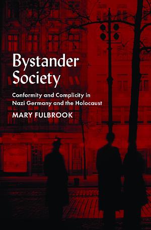 Bystander Society: Conformity and Complicity in Nazi Germany and the Holocaust by Mary Fulbrook