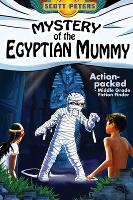 Mystery of the Egyptian Mummy: Adventure Books For Kids Age 9-12 by Scott Peters