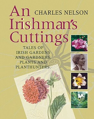 An Irishman's Cuttings: Tales of Irish Gardens and Gardeners, Plants and Plant Hunters by E. Charles Nelson