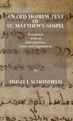 An Old Hebrew Text of St. Matthew's Gospel: Translated and with an Introduction Notes and Appendices by Hugh J. Schonfield