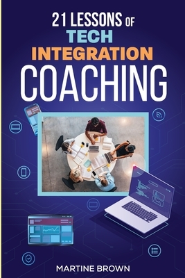 21 Lessons of Tech Integration Coaching by Martine Brown