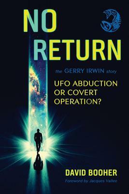 No Return: The Gerry Irwin Story, UFO Abduction or Covert Operation? by David M. Booher