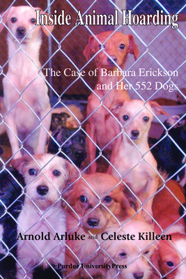 Inside Animal Hoarding: The Story of Barbara Erickson and Her 522 Dogs by Arnold Arluke, Celeste Killeen