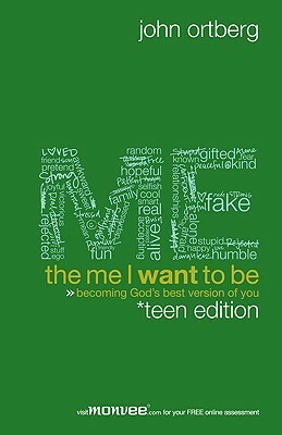The Me I Want to Be, Teen Edition: Becoming God's Best Version of You by John Ortberg