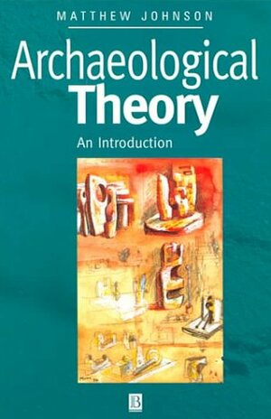 Archaeological Theory by Matthew Johnson