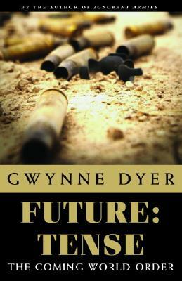 Future: Tense: The Coming World Order? by Gwynne Dyer