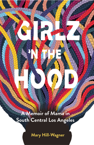 Girlz 'n the Hood: A Memoir of Mama in South Central Los Angeles by Mary Hill-Wagner