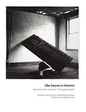 Like Leaves in Autumn: Responses to the War Poetry of Giuseppe Ungaretti by Carlo Pirozzi, Katherine Lockton